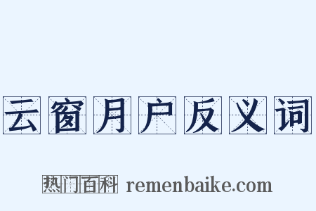 云窗月户反义词是什么意思的图片